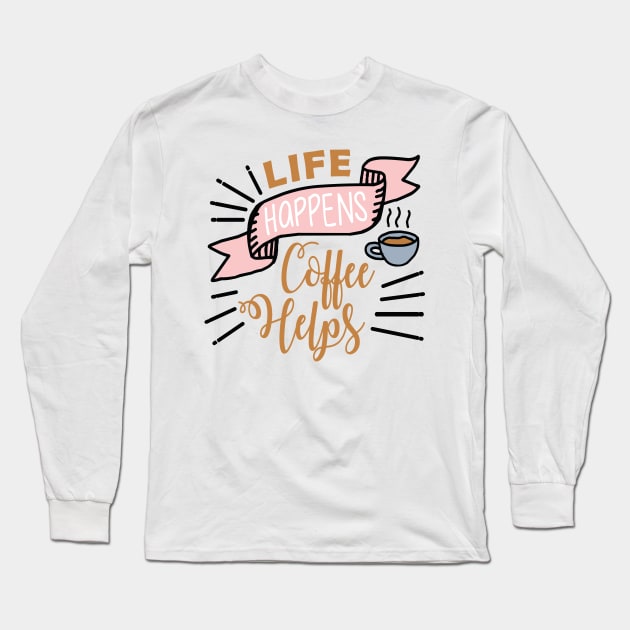 Life happens Coffee helps Long Sleeve T-Shirt by NJORDUR